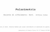 Polarimetria Docente di riferimento: Dott. Alfonso Zoleo Laboratorio di Chimica Fisica III LT Chimica AA 2011-2012 Si ringrazia il dott. Antonio Barbon.