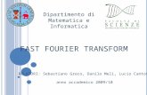 RELATORI: Sebastiano Greco, Danilo Meli, Lucio Cantone anno accademico 2009/10 Dipartimento di Matematica e Informatica F AST F OURIER T RANSFORM.