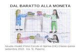 DAL BARATTO ALLA MONETA Scuola Vivaldi Primo Circolo di Spinea (VE) Classe quinta settembre 2010 Ins. N. Paterno