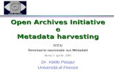 Open Archives Initiative e Metadata harvesting ICCU Seminario nazionale sui Metadati Roma 3 aprile 2001 Dr. Valdo Pasqui Università di Firenze.