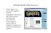 World Wide Web (www) Unita logica tra servizi fisicamente distinti Semplicita di accesso alle informazioni (navigazione ipertestuale) Tanti soggetti concorrono.