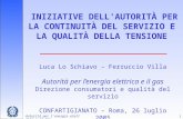 Autorità per l'energia elettrica e il gas 1 INIZIATIVE DELL'AUTORITÀ PER LA CONTINUITÀ DEL SERVIZIO E LA QUALITÀ DELLA TENSIONE Luca Lo Schiavo – Ferruccio.