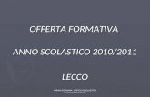 OFFERTA FORMATIVA ANNO SCOLASTICO 2010/2011 LECCO MIRIAM CORNARA - UFFICIO SCOLASTICO PROVINCIALE LECCO.
