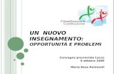 UN NUOVO INSEGNAMENTO : OPPORTUNITÀ E PROBLEMI Convegno provinciale Lecco 6 ottobre 2009 Maria Rosa Raimondi.