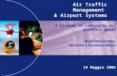 1 Air Traffic Management & Airport Systems 18 Maggio 2005 I sistemi di controllo del traffico aereo Multilaterazione: Tecniche e Risultati Attesi.