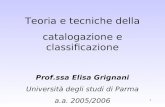 1 Teoria e tecniche della catalogazione e classificazione Prof.ssa Elisa Grignani Università degli studi di Parma a.a. 2005/2006.
