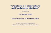 Lautore e il ricercatore nellambiente digitale 2. edizione 12 aprile 2007 Introduzione al Portale AIRE A cura di Cristina Capodaglio (Biblioteca del Dipartimento.