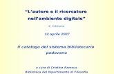 Lautore e il ricercatore nellambiente digitale Lautore e il ricercatore nellambiente digitale 2. Edizione 12 aprile 2007 Il catalogo del sistema bibliotecario.