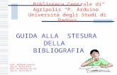 Biblioteca Centrale di Agripolis P. Arduino Università degli Studi di Padova GUIDA ALLA STESURA DELLA BIBLIOGRAFIA Prof. Raffaele Cavalli Sig.ra Dilva.