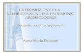 LA PROMOZIONE E LA VALORIZZAZIONE DEL PATRIMONIO ARCHEOLOGICO Lorganizzazione degli eventi Anna Maria Dolciotti.