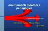 1 orientamenti didattici e pedagogici orientamenti didattici e pedagogici di PIERGIORGIO TODESCHINI Milano: Istituto Superiore di Scienze Religiose 22.