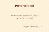 Percorsi fiscali Il concordato preventivo fiscale per il 2003 e 2004 Bologna, 5 febbraio 2004.
