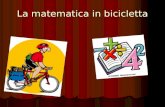 La matematica in bicicletta. La bicicletta La bicicletta è un veicolo a propulsione muscolare umana costituito da un telaio cui sono vincolate due ruote.