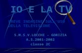 IO E LA TV BREVE INDAGINE SULLUSO DELLA TELEVISIONE S.M.S.V.LOCCHI - GORIZIA A.S.2001-2002 classe 2C.