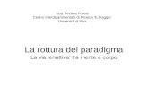 La rottura del paradigma La via enattiva tra mente e corpo Dott. Andrea Fornai Centro Interdipartimentale di Ricerca E.Piaggio Università di Pisa.