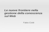 Le nuove frontiere nella gestione della conoscenza sul Web Fabio Ciotti.
