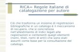 RICA= Regole italiane di catalogazione per autore Ciò che trasforma un insieme di registrazioni bibliografiche in un catalogo è il meccanismo di recupero,