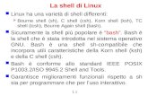 1.1 La shell di Linux Linux ha una variet  di shell differenti: Bourne shell (sh), C shell (csh), Korn shell (ksh), TC shell (tcsh), Bourne Again shell
