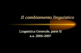 Il cambiamento linguistico Linguistica Generale, parte II a.a. 2006-2007.