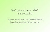 Valutazione del servizio Anno scolastico 2004/2005 Scuola Media Ferraris.