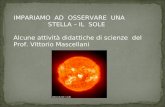 IMPARIAMO AD OSSERVARE UNA STELLA – IL SOLE Alcune attività didattiche di scienze del Prof. Vittorio Mascellani.