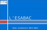 LESABAC Anno scolastico 2013-2014. 2 EsaBac: storia e principio ispiratore Tappe : 2007: accordo tra i 2 ministri dellIstruzione 2009: firma nellincontro.