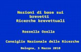 Nozioni di base sui brevetti Ricerche brevettuali Rossella Osella Consiglio Nazionale delle Ricerche Bologna, 3 Marzo 2010.