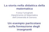 La storia nella didattica della matematica Fulvia Furinghetti Dipartimento di Matematica dellUniversità di Genova Un esempio particolare sulla formazione.