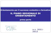 Orientamento per il successo scolastico e formativo IL PIANO REGIONALE DI ORIENTAMENTO prima parte a.s. 2011-2012.