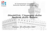 Firenze, 25 settembre 2007 IV Commissione Consiliare Politiche Sociali e della Salute Disabilità: limpegno della Società della Salute.