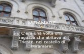 MIRAMARE Cera una volta una ragazza che abitava a Trieste, nel castello di Miramare!