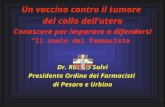 Un vaccino contro il tumore del collo dellutero Conoscere per imparare a difendersi Il ruolo del farmacista Dr. Romeo Salvi Presidente Ordine dei Farmacisti.