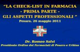 LA CHECK-LIST IN FARMACIA - PRIMA PARTE - GLI ASPETTI PROFESSIONALI GLI ASPETTI PROFESSIONALI Pesaro, 26 maggio 2011 Dr. Romeo Salvi Presidente Ordine.