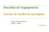 Facoltà di Ingegneria Corso di Cultura europea Anno Accademico 2006 / 2007 2 ° lezione.
