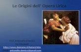 Le Origini dell Opera Lirica Prof. Antonello DAmico Ed. Musicale  Email: antonello.damico@gmail.comantonello.damico@gmail.com.