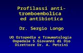 Profilassi anti-tromboembolica ed antibiotica Dr. Sergio Longo UO Ortopedia e Traumatologia Ospedale S.Giovanni di Dio Direttore Dr. A. Petrini.