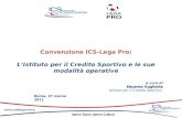 Convenzione ICS-Lega Pro: LIstituto per il Credito Sportivo e le sue modalità operative a cura di Eduardo Gugliotta Istituto per il Credito Sportivo Roma,
