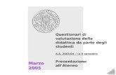 Marzo 2005 Nucleo di Valutazione 1 1 Presentazione allAteneo Marzo2005 Questionari di valutazione della didattica da parte degli studenti A.A. 2003/04.