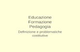 Educazione Formazione Pedagogia Definizione e problematiche costitutive.