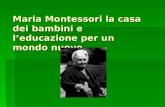 Maria Montessori la casa dei bambini e leducazione per un mondo nuovo.