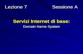 Lezione 7 Sessione A Servizi Internet di base: Domain Name System.