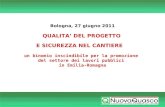 Bologna, 27 giugno 2011 QUALITA DEL PROGETTO E SICUREZZA NEL CANTIERE un binomio inscindibile per la promozione del settore dei lavori pubblici in Emilia-Romagna.