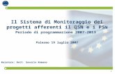 1 Il Sistema di Monitoraggio dei progetti afferenti il QSN e i PS N Periodo di programmazione 2007-2013 Palermo 19 luglio 2007 Relatore: Dott. Saverio.