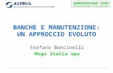 Pieve Emanuele (MI), 17 e 18 ottobre 2007 BANCHE E MANUTENZIONE: UN APPROCCIO EVOLUTO Stefano Boncinelli Mega Italia spa.