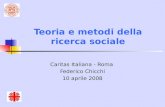 Teoria e metodi della ricerca sociale Caritas Italiana - Roma Federico Chicchi 10 aprile 2008.