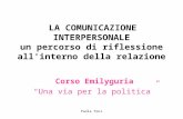 Paola Toni LA COMUNICAZIONE INTERPERSONALE un percorso di riflessione all'interno della relazione Corso Emilyguria Una via per la politica.