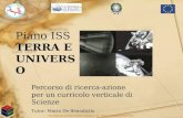 Piano ISS TERRA E UNIVERSO Percorso di ricerca-azione per un curricolo verticale di Scienze Tutor: Maria De Benedictis Presidio Territoriale Circolo Didattico.