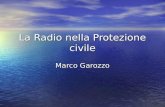 La Radio nella Protezione civile Marco Garozzo. Premesse Limportanza della radio nella PC è dovuta alla semplicità di creare un sistema di comunicazione.