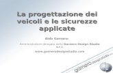 La progettazione dei veicoli e le sicurezze applicate Aldo Garnero Amministratore delegato della Garnero Design Studio s.r.l. .