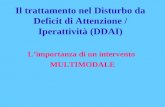 Il trattamento nel Disturbo da Deficit di Attenzione / Iperattività (DDAI) Limportanza di un intervento MULTIMODALE.